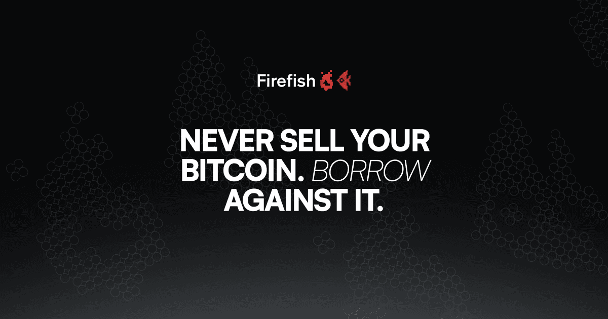 Firefish: Never sell your Bitcoin. Borrow against it.